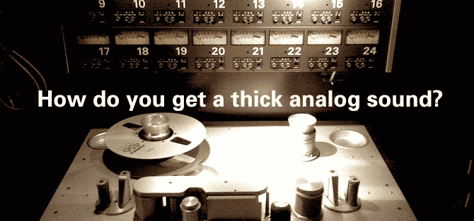 How to get a thick analogue sound